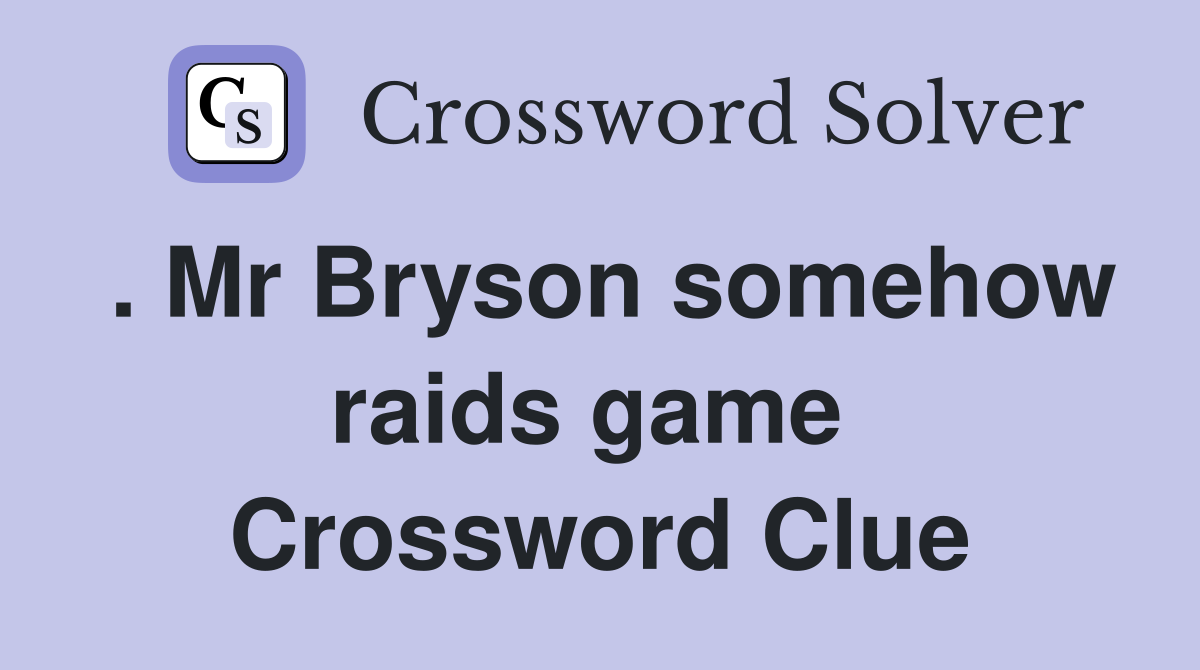 . Mr Bryson somehow raids game  Crossword Clue