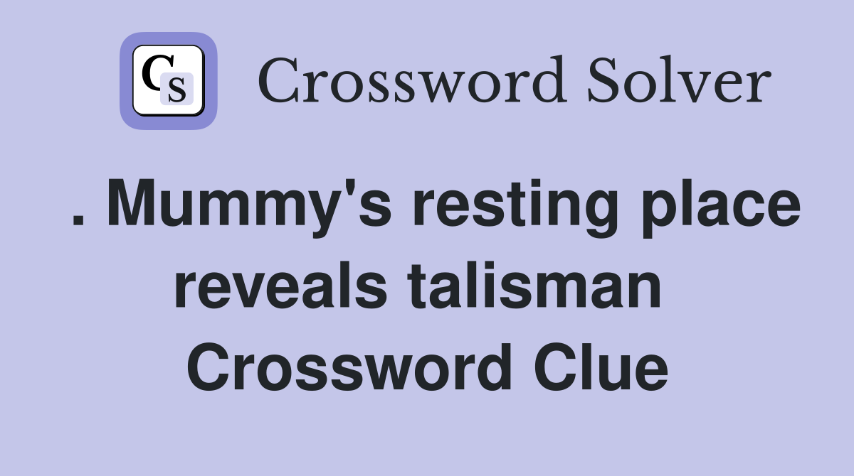 . Mummy's resting place reveals talisman  Crossword Clue