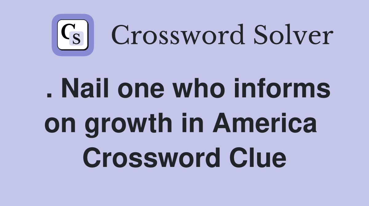 . Nail one who informs on growth in America  Crossword Clue