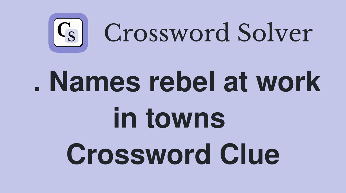. Names rebel at work in towns  Crossword Clue