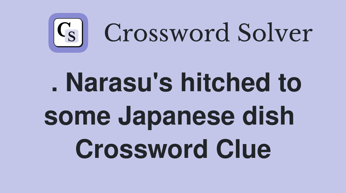 . Narasu's hitched to some Japanese dish  Crossword Clue