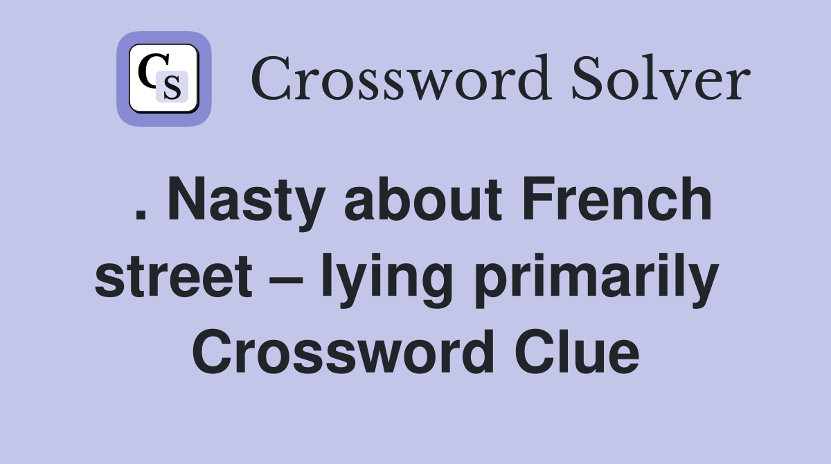 . Nasty about French street – lying primarily  Crossword Clue