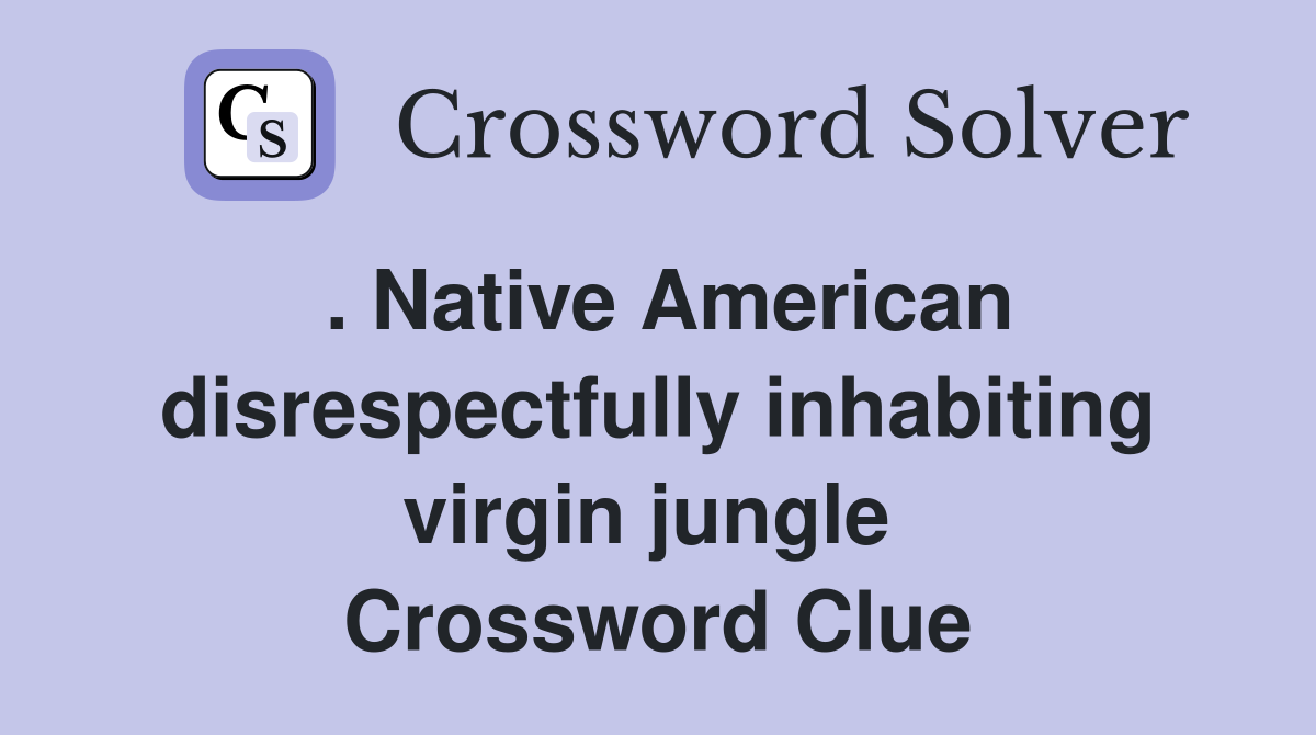 . Native American disrespectfully inhabiting virgin jungle  Crossword Clue