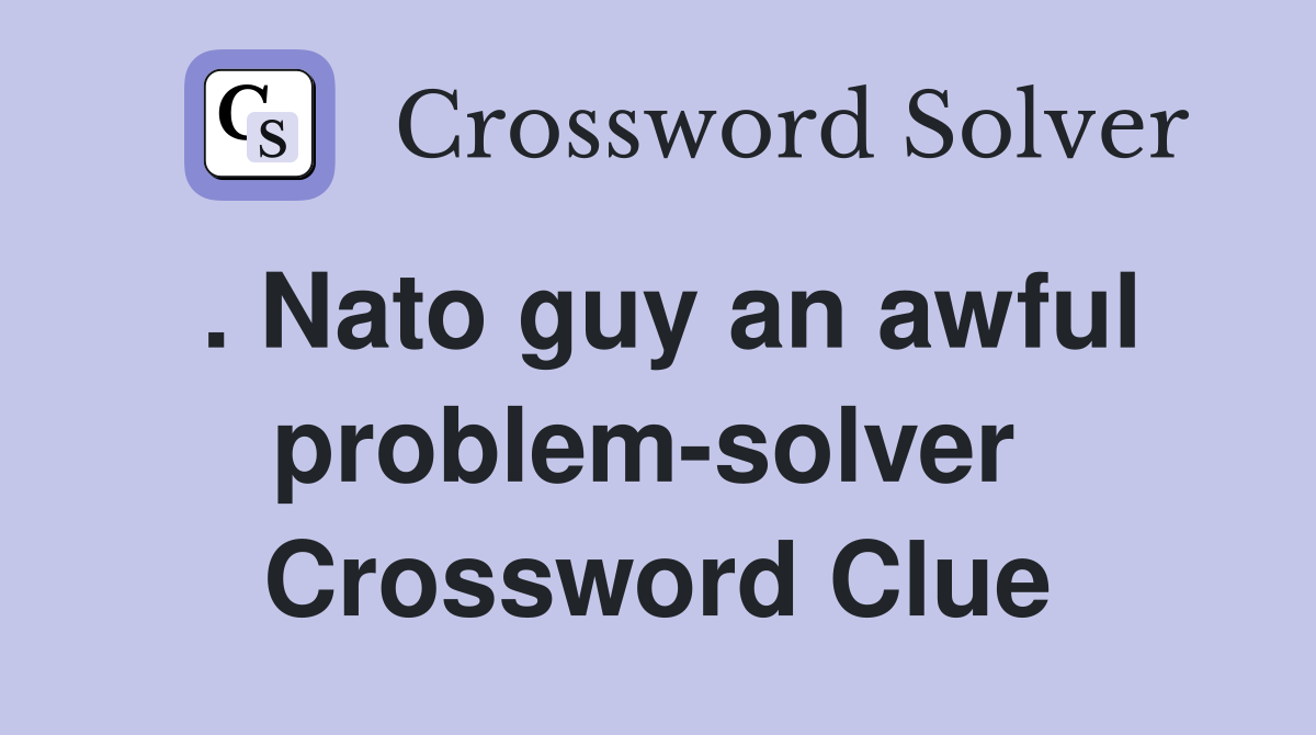 . Nato guy an awful problem-solver  Crossword Clue