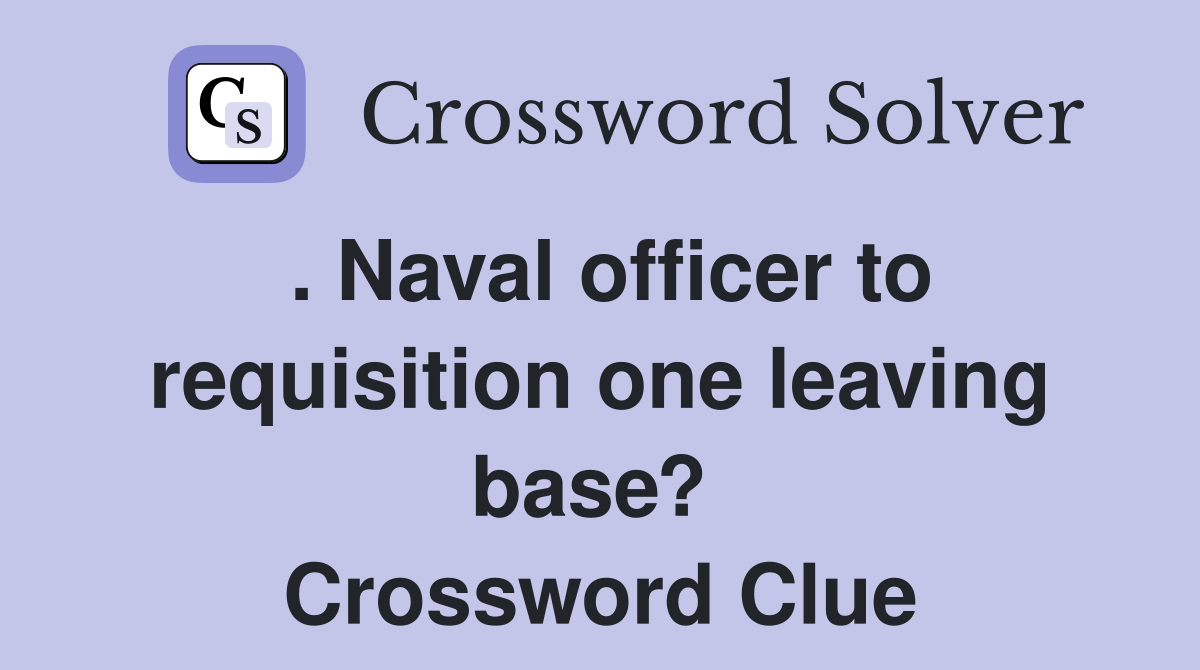 . Naval officer to requisition one leaving base?  Crossword Clue