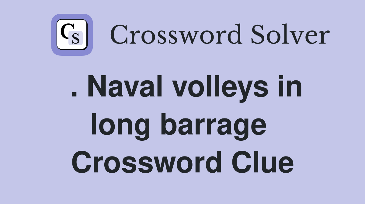 . Naval volleys in long barrage  Crossword Clue