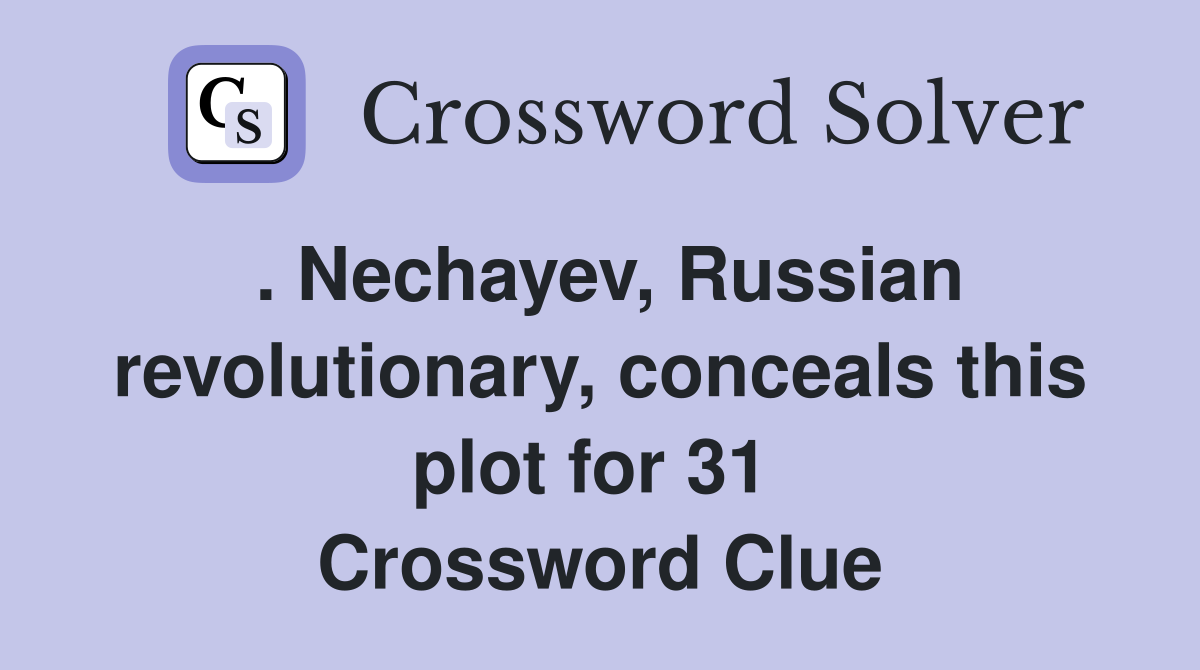 . Nechayev, Russian revolutionary, conceals this plot for 31  Crossword Clue