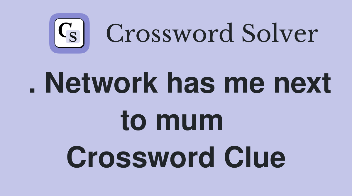 . Network has me next to mum  Crossword Clue