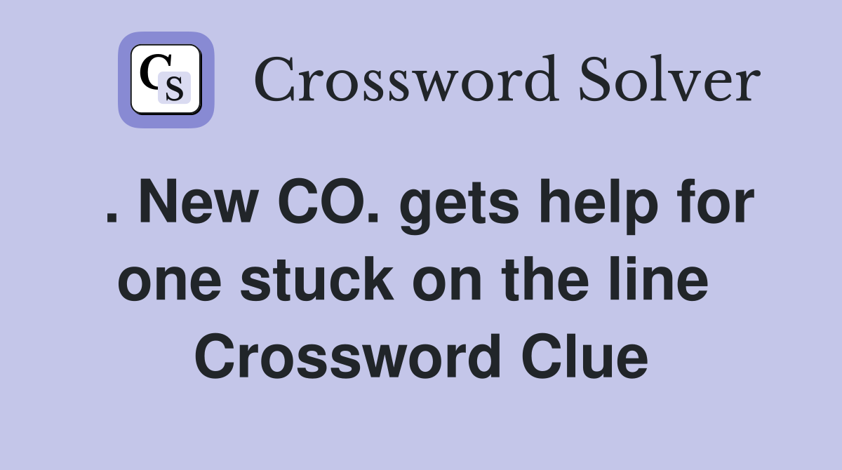 . New CO. gets help for one stuck on the line  Crossword Clue