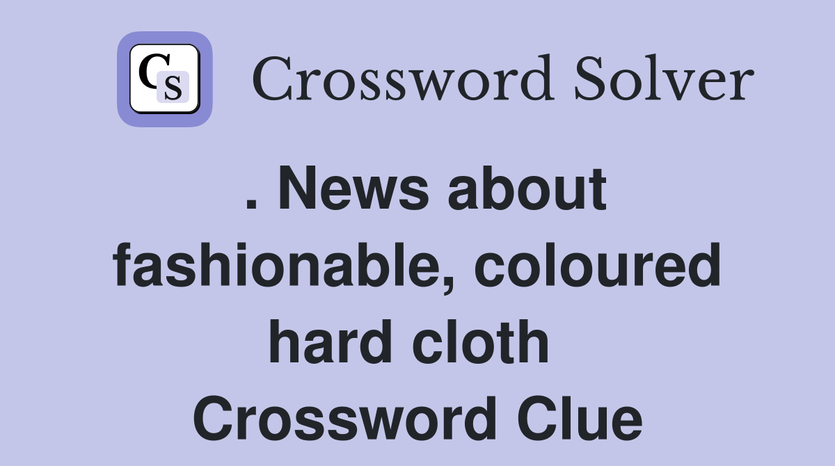 . News about fashionable, coloured hard cloth  Crossword Clue