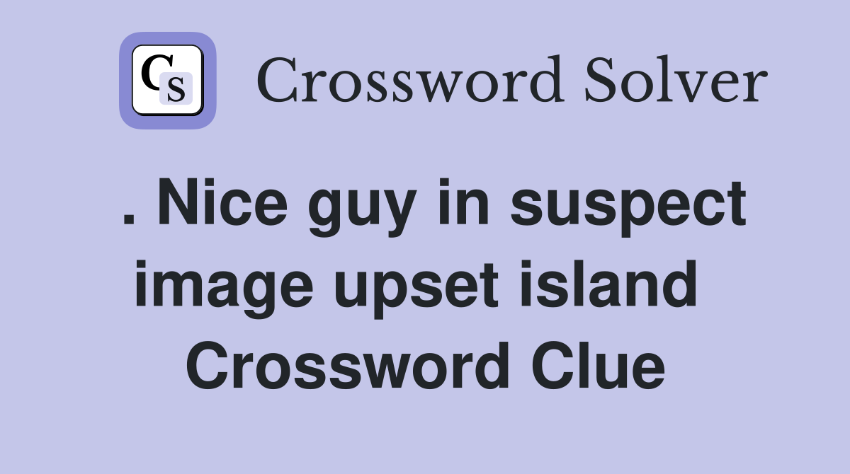 . Nice guy in suspect image upset island  Crossword Clue