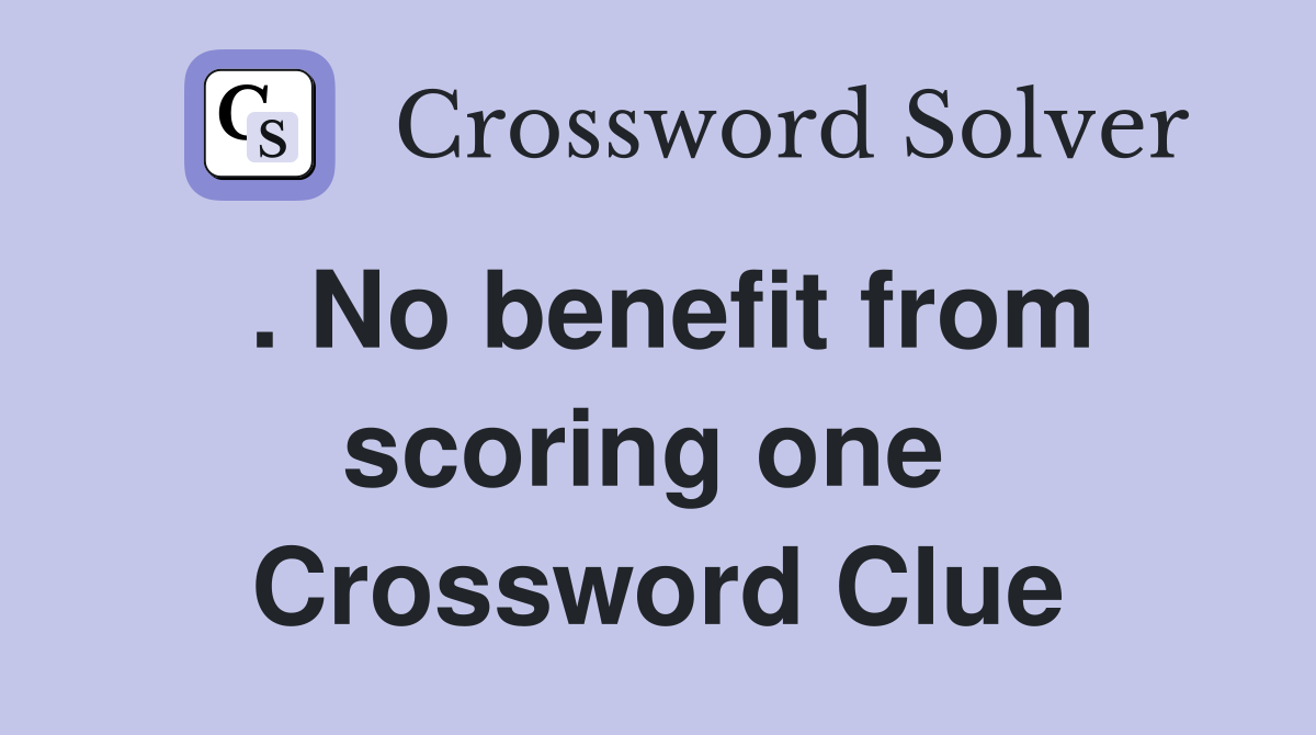 . No benefit from scoring one  Crossword Clue