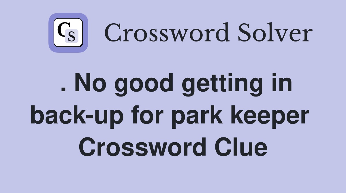 . No good getting in back-up for park keeper  Crossword Clue
