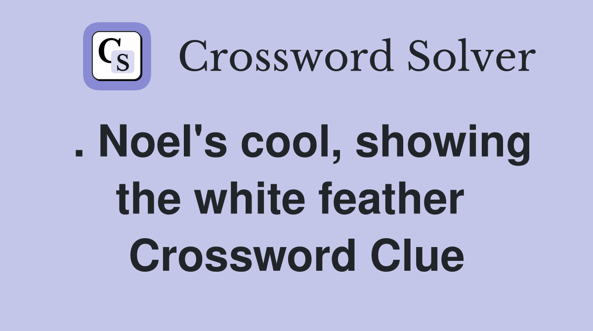 . Noel's cool, showing the white feather  Crossword Clue