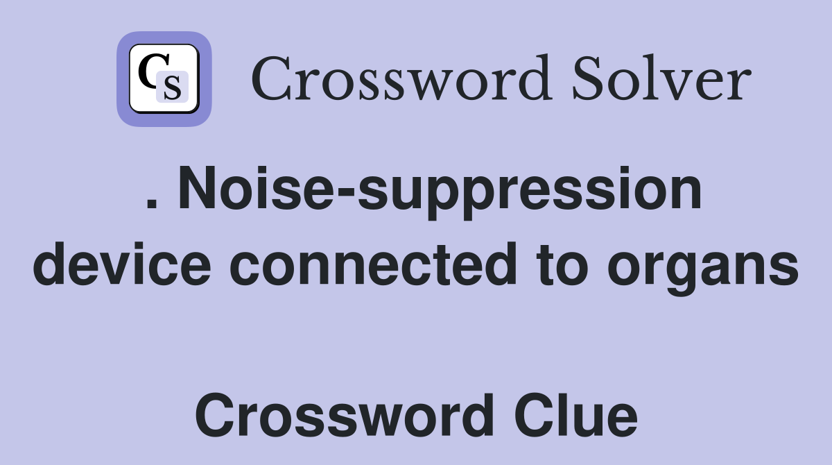 . Noise-suppression device connected to organs  Crossword Clue