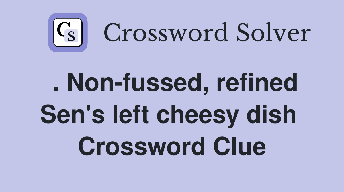 . Non-fussed, refined Sen's left cheesy dish  Crossword Clue