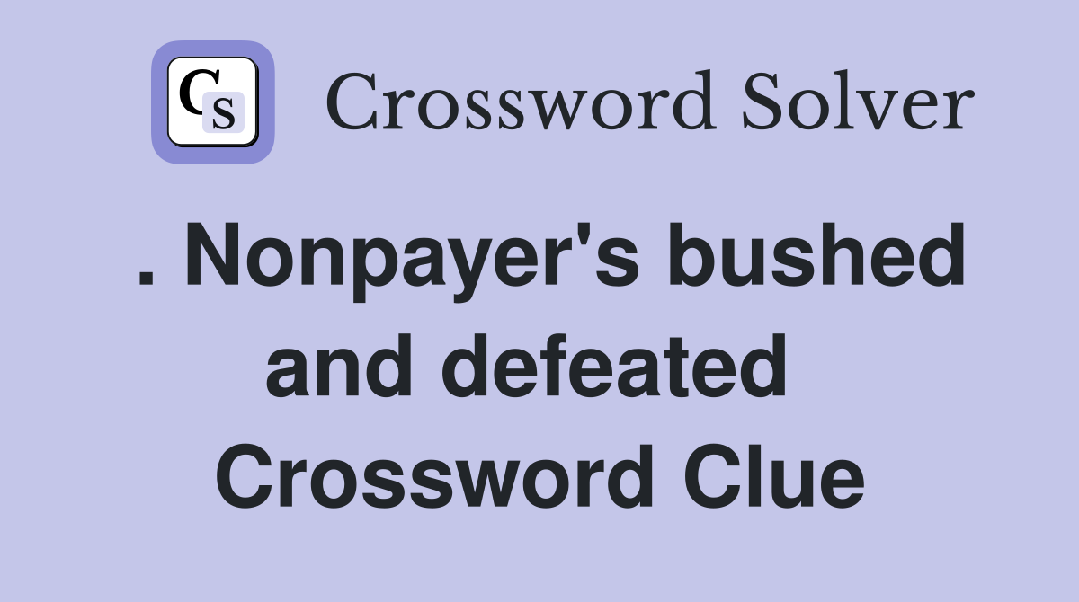. Nonpayer's bushed and defeated  Crossword Clue