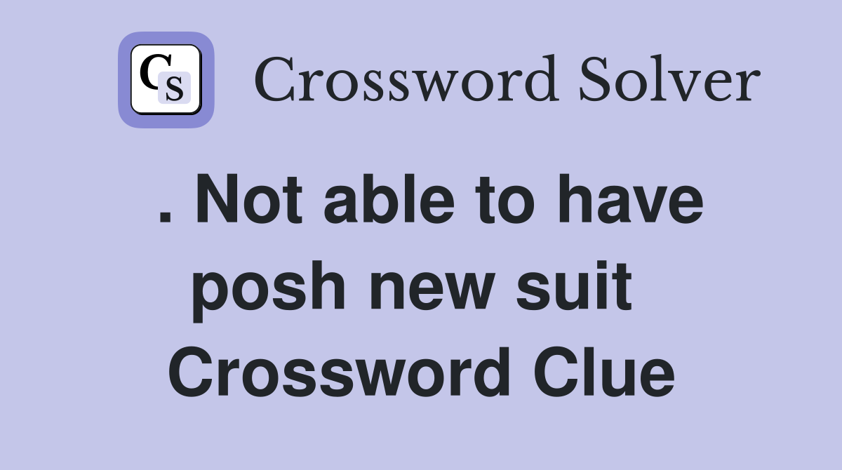 . Not able to have posh new suit  Crossword Clue