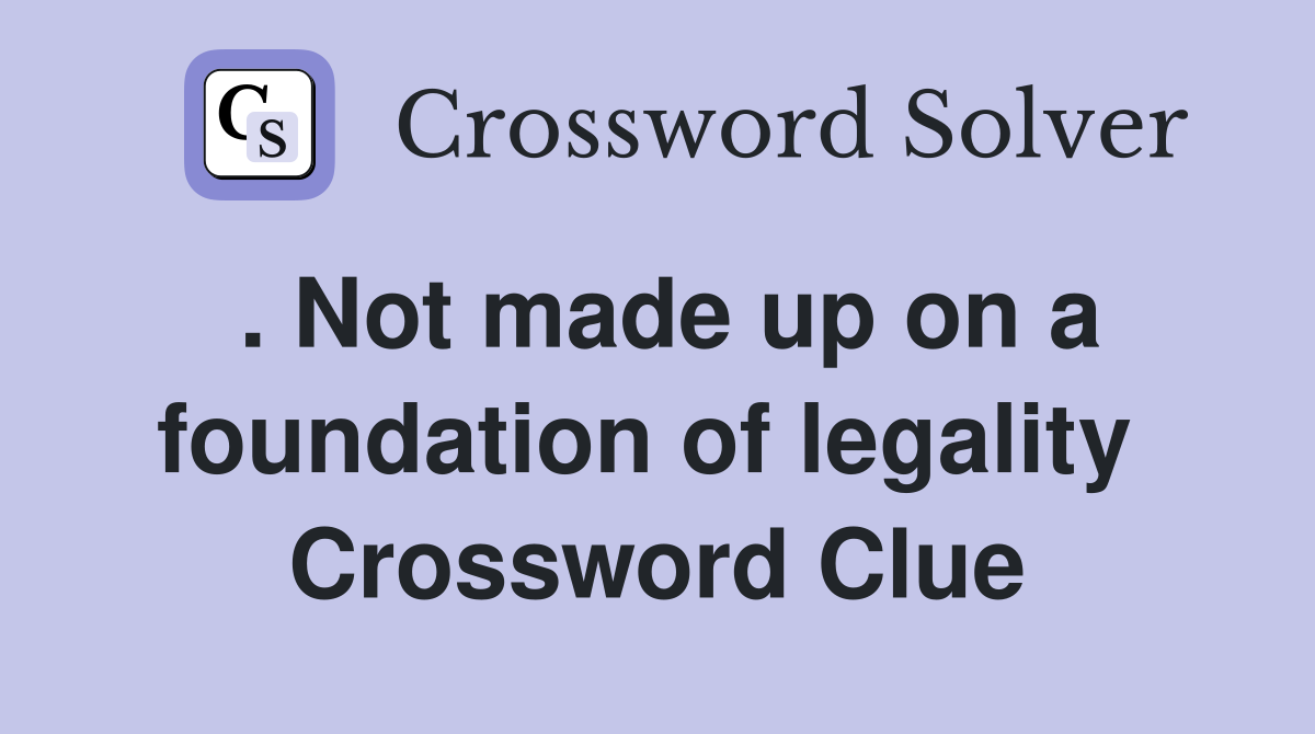 . Not made up on a foundation of legality  Crossword Clue