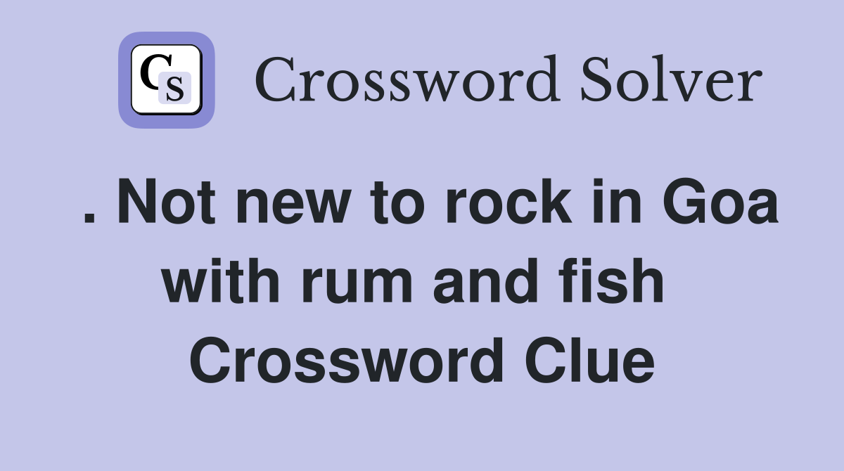 . Not new to rock in Goa with rum and fish  Crossword Clue