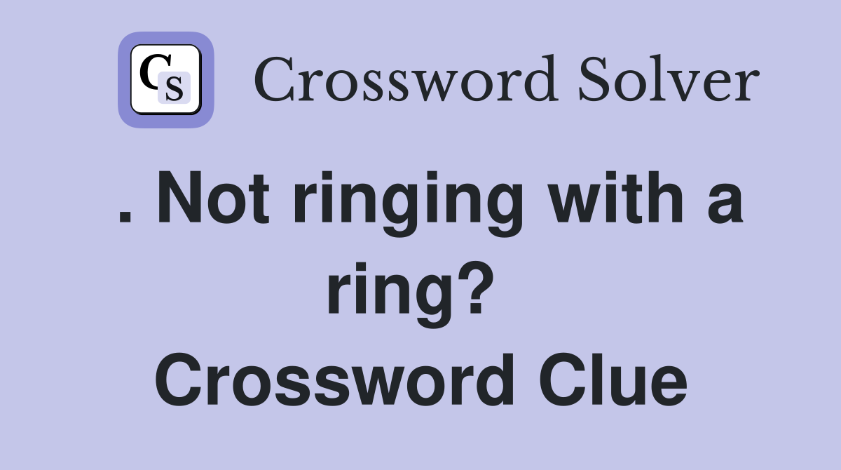 . Not ringing with a ring?  Crossword Clue