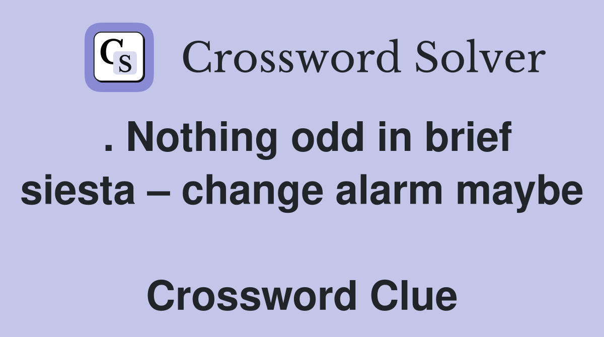 . Nothing odd in brief siesta – change alarm maybe  Crossword Clue