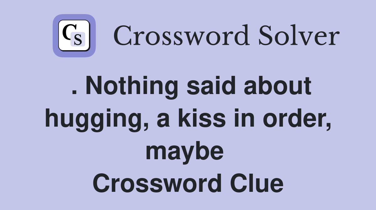 . Nothing said about hugging, a kiss in order, maybe  Crossword Clue