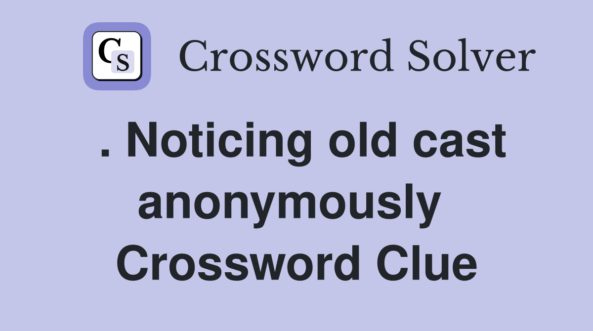 . Noticing old cast anonymously  Crossword Clue