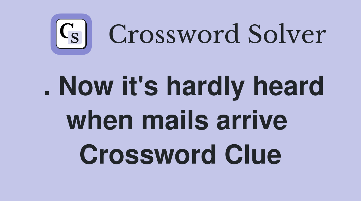 . Now it's hardly heard when mails arrive  Crossword Clue