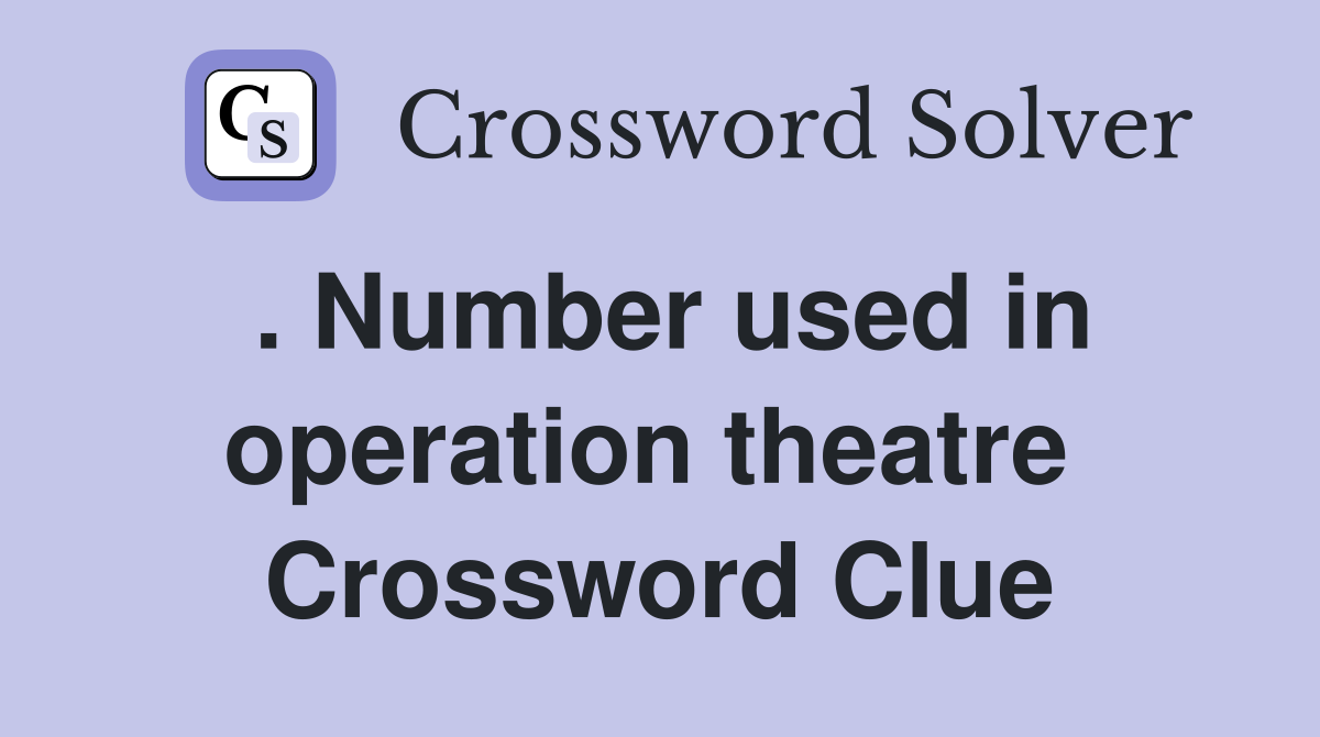 . Number used in operation theatre  Crossword Clue