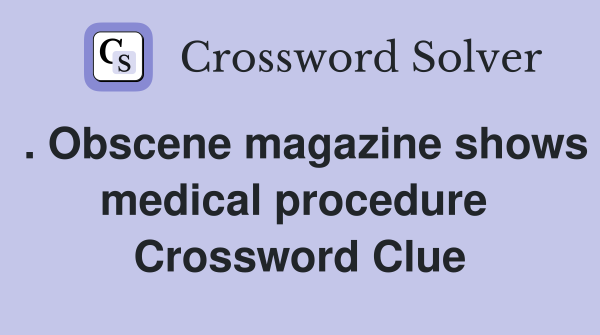 . Obscene magazine shows medical procedure  Crossword Clue