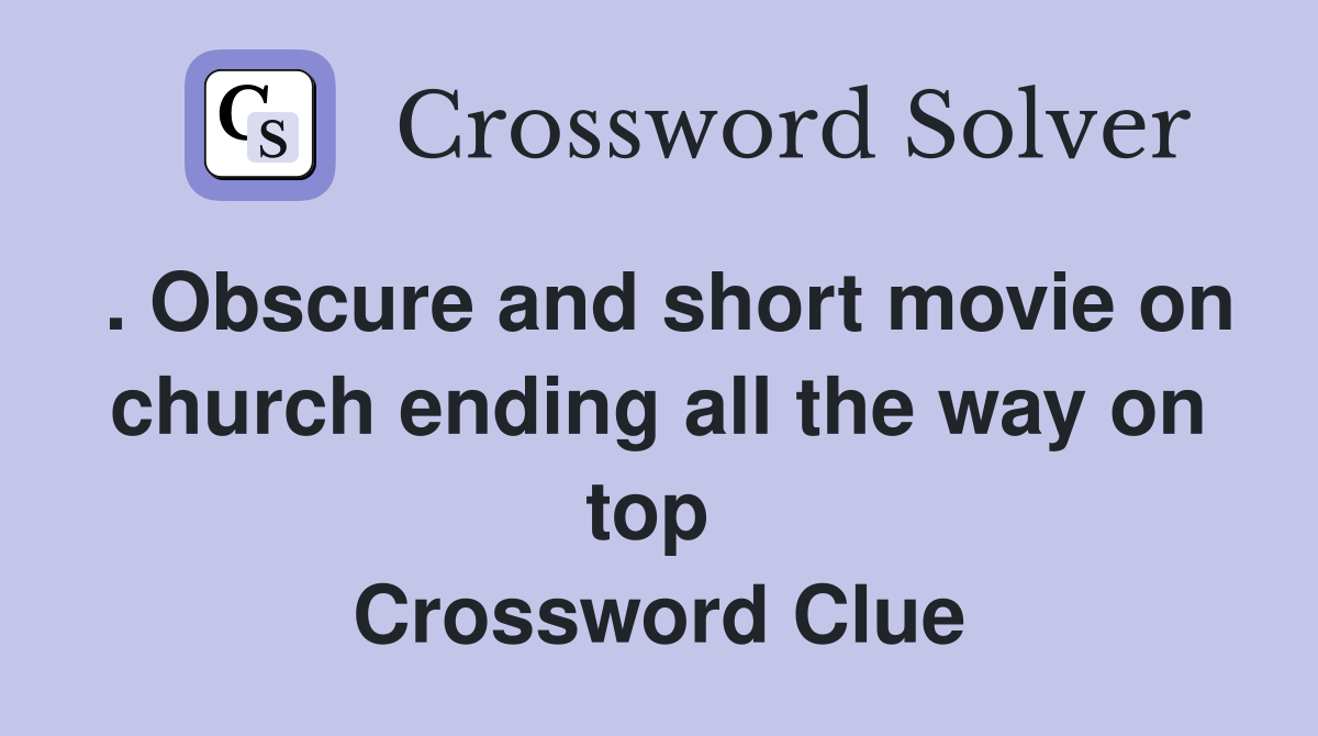 . Obscure and short movie on church ending all the way on top  Crossword Clue
