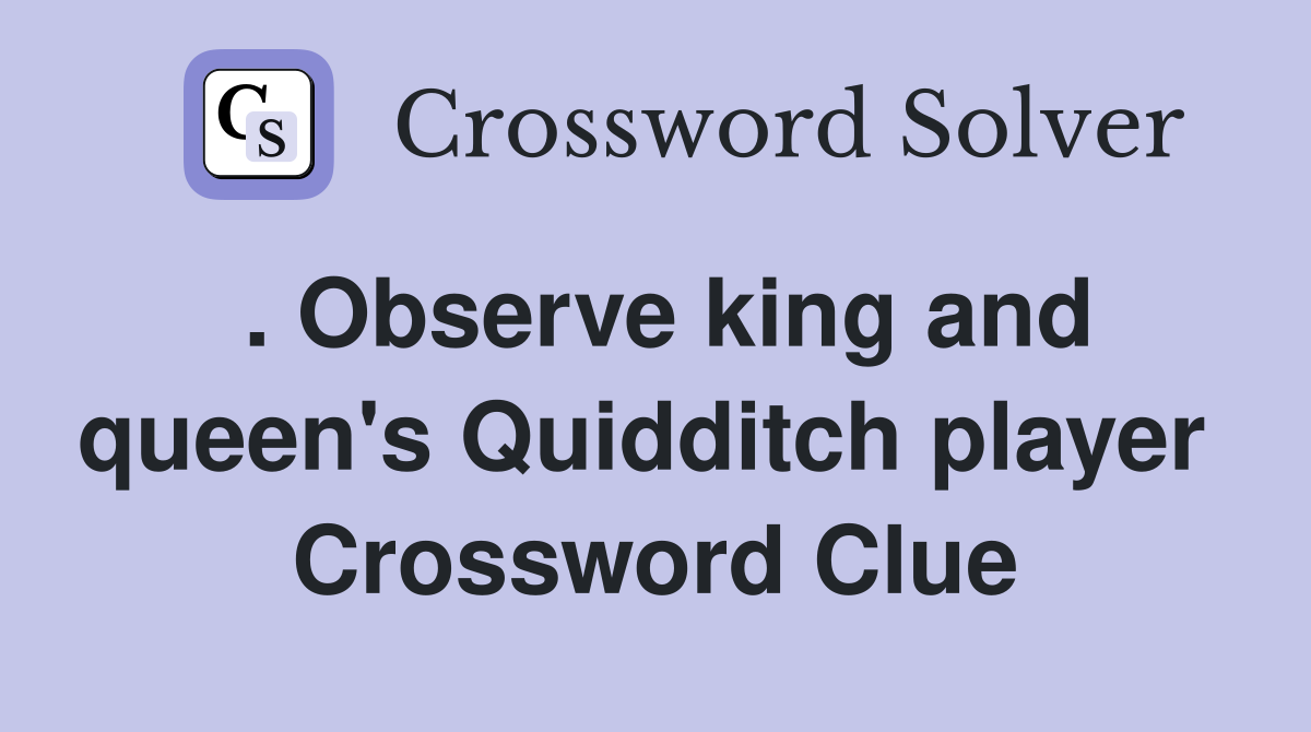. Observe king and queen's Quidditch player  Crossword Clue