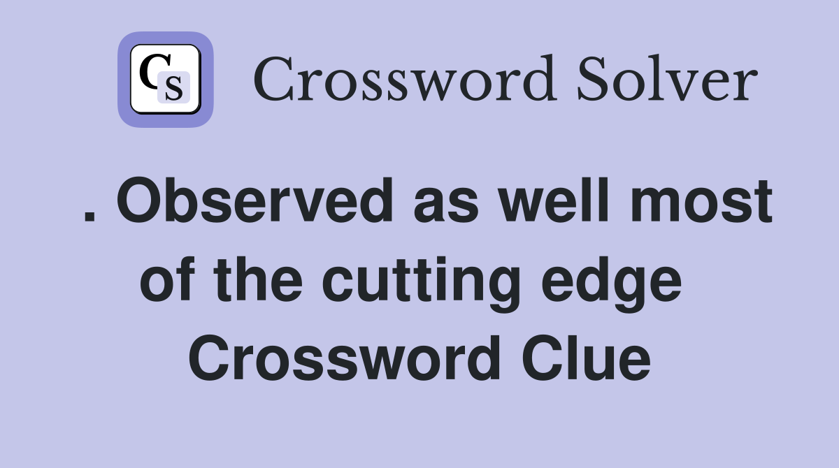 . Observed as well most of the cutting edge  Crossword Clue