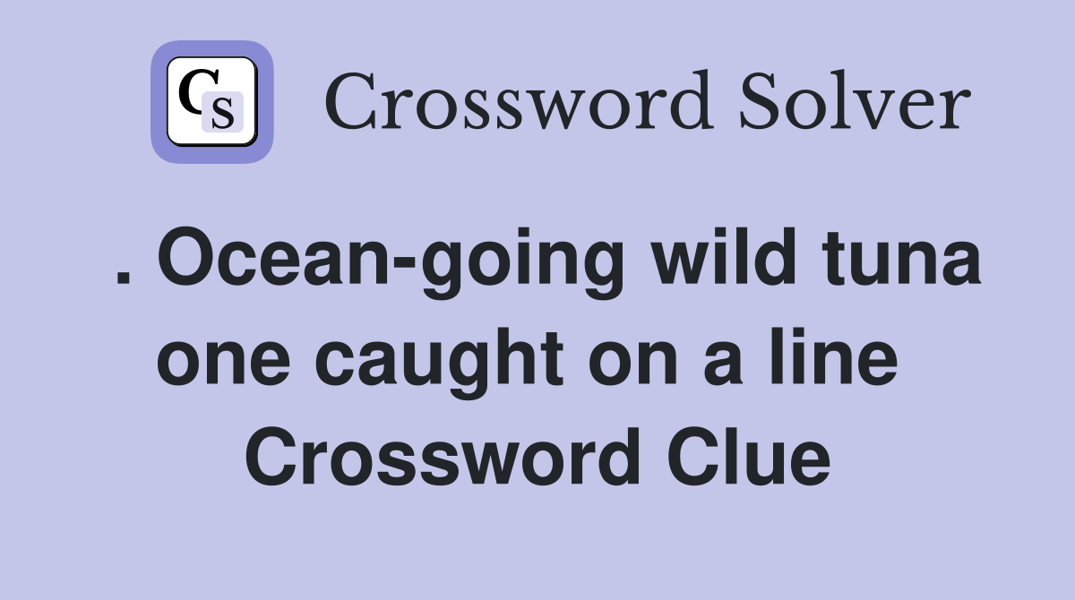 . Ocean-going wild tuna one caught on a line  Crossword Clue