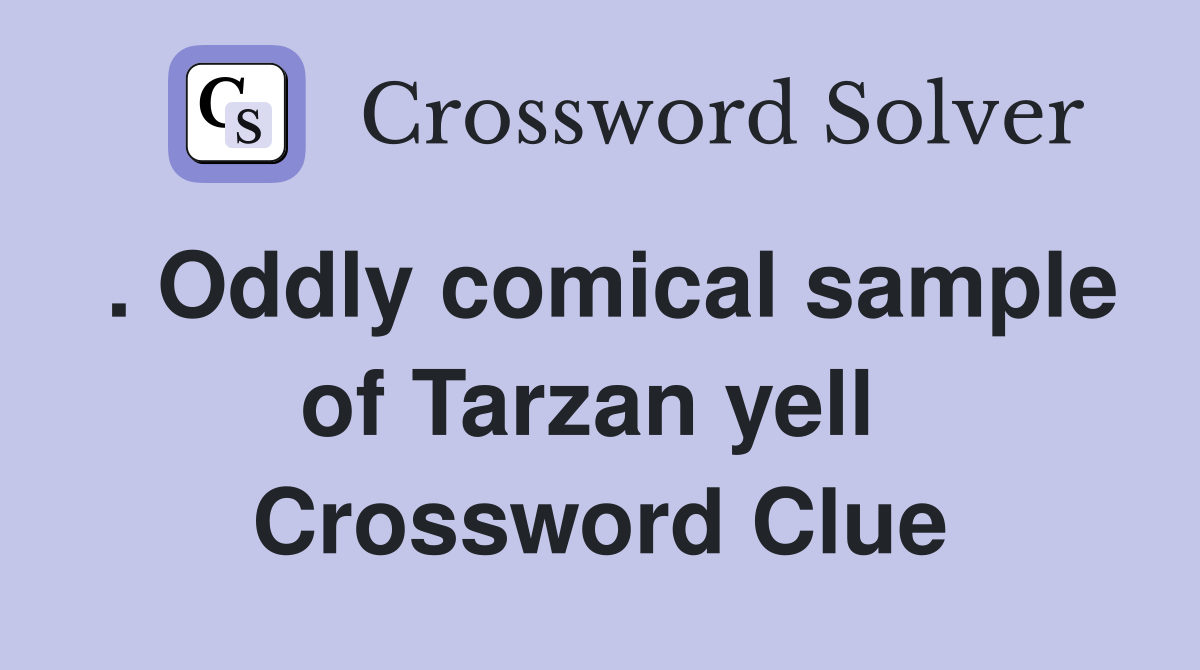 . Oddly comical sample of Tarzan yell  Crossword Clue