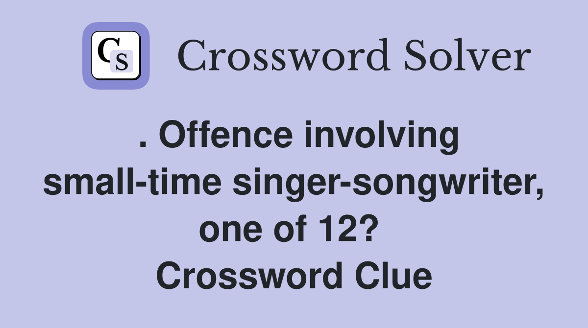 . Offence involving small-time singer-songwriter, one of 12?  Crossword Clue