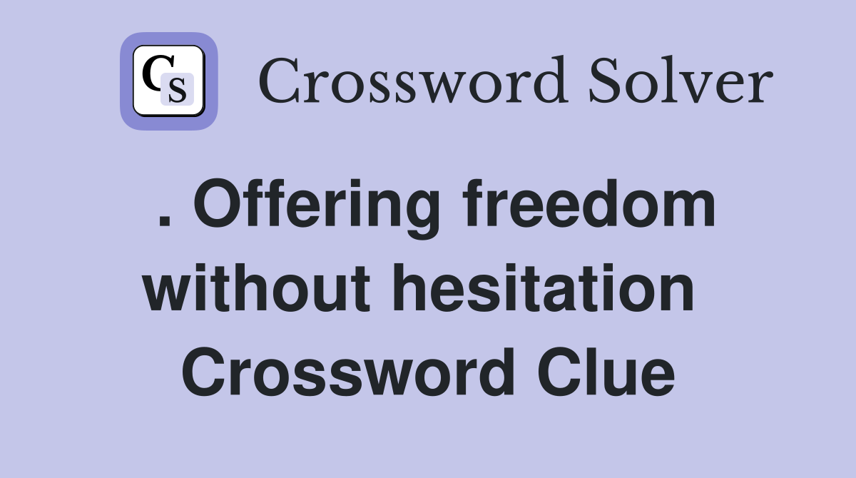 . Offering freedom without hesitation  Crossword Clue