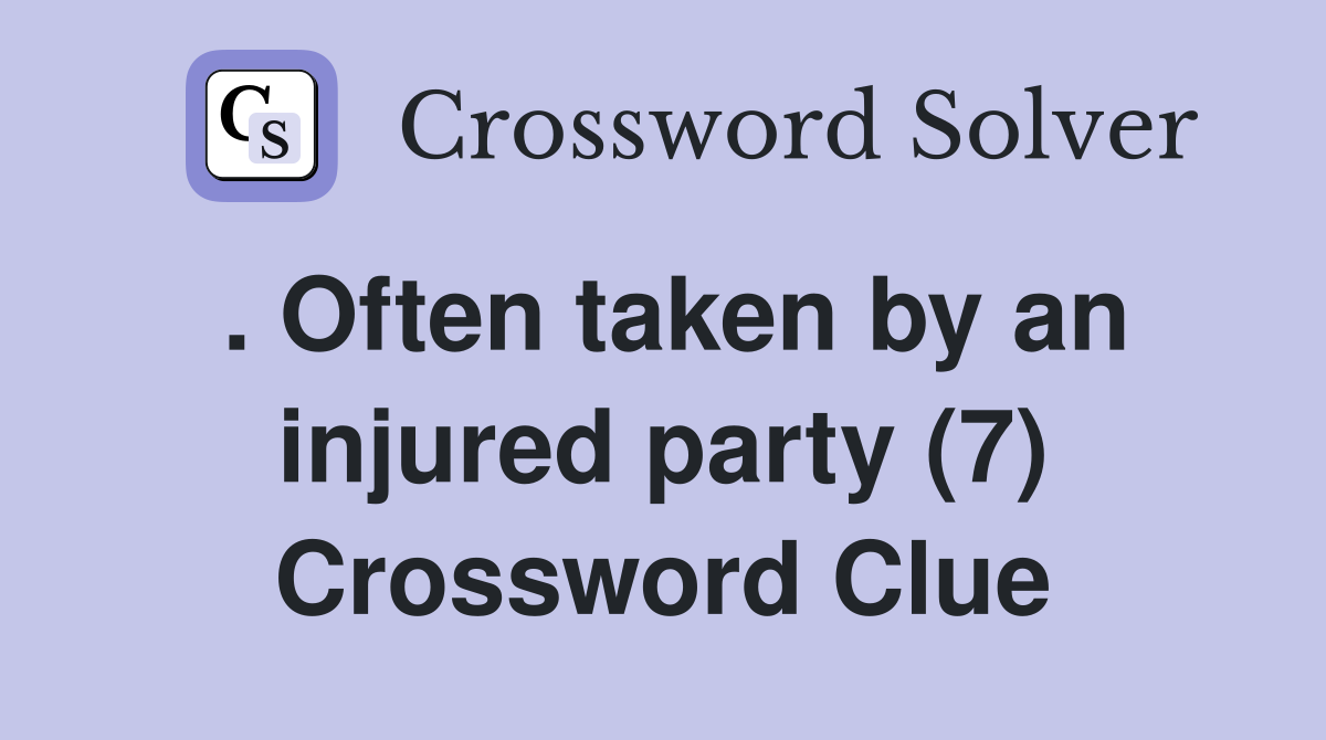 . Often taken by an injured party (7) Crossword Clue