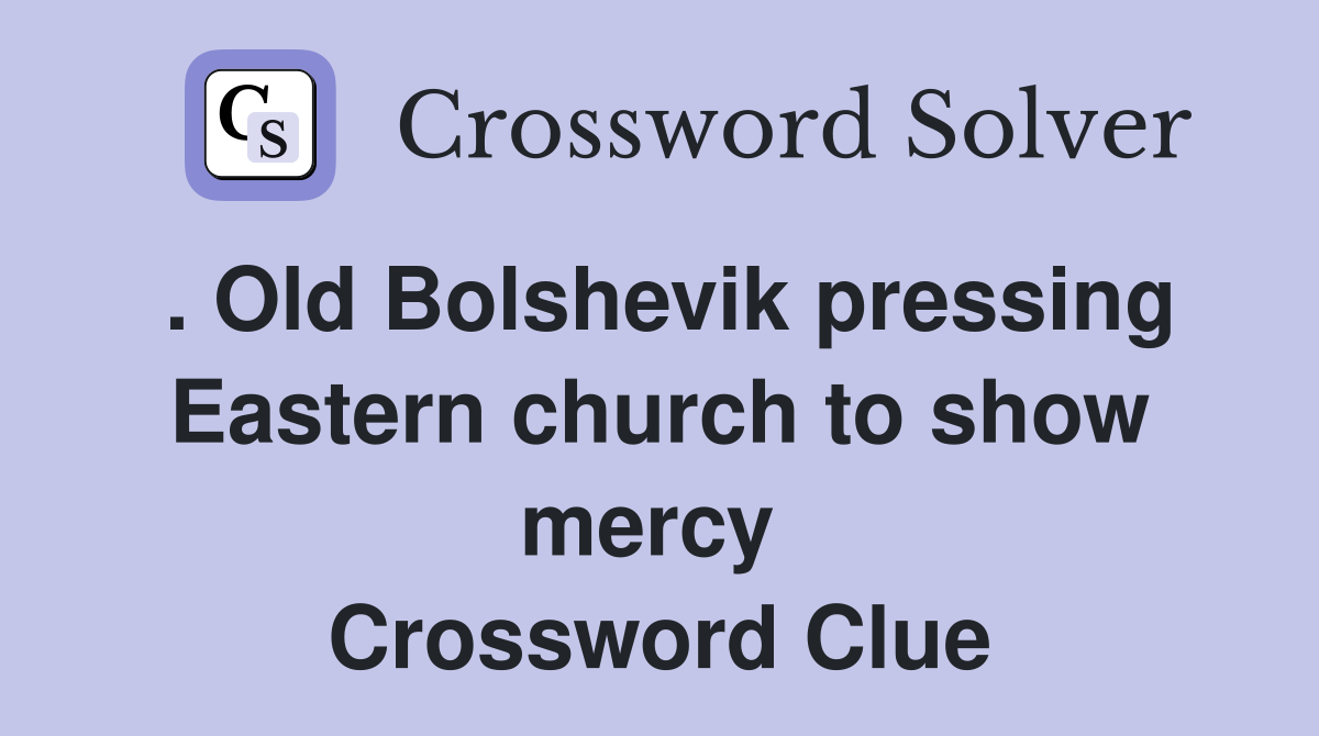 . Old Bolshevik pressing Eastern church to show mercy  Crossword Clue