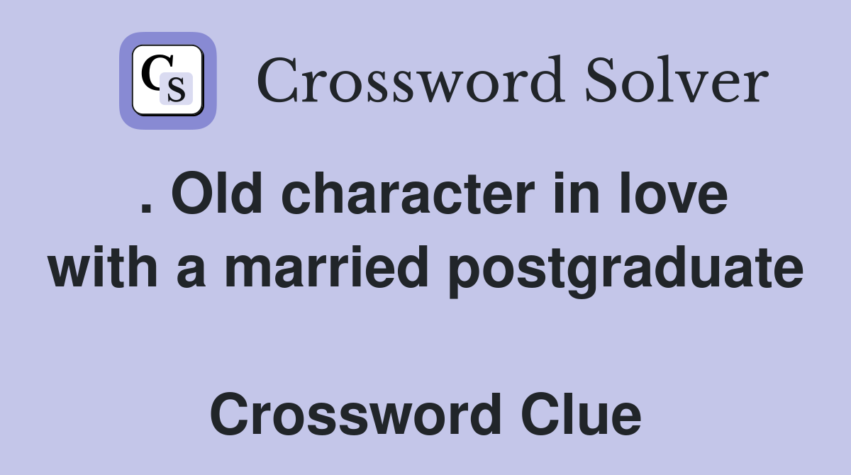 . Old character in love with a married postgraduate  Crossword Clue