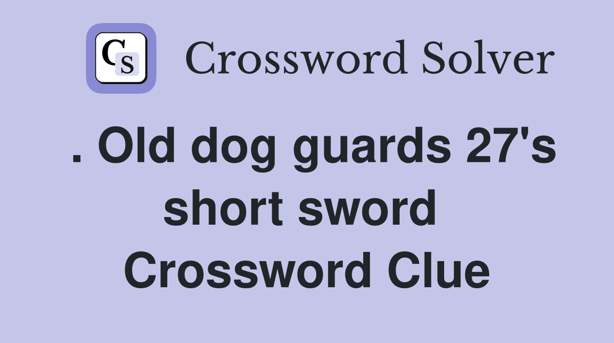 . Old dog guards 27's short sword  Crossword Clue