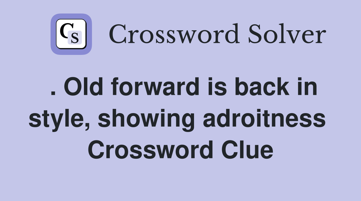 . Old forward is back in style, showing adroitness  Crossword Clue