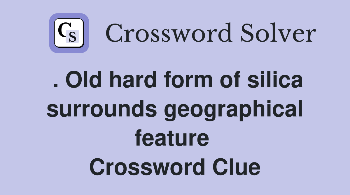 . Old hard form of silica surrounds geographical feature  Crossword Clue