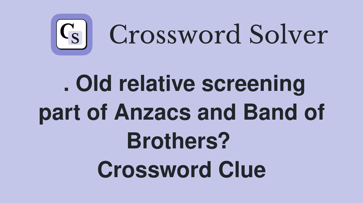 . Old relative screening part of Anzacs and Band of Brothers?  Crossword Clue