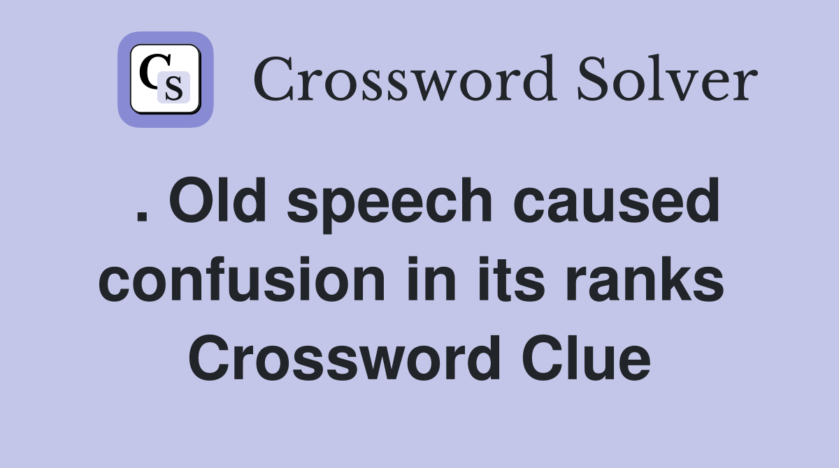 . Old speech caused confusion in its ranks  Crossword Clue