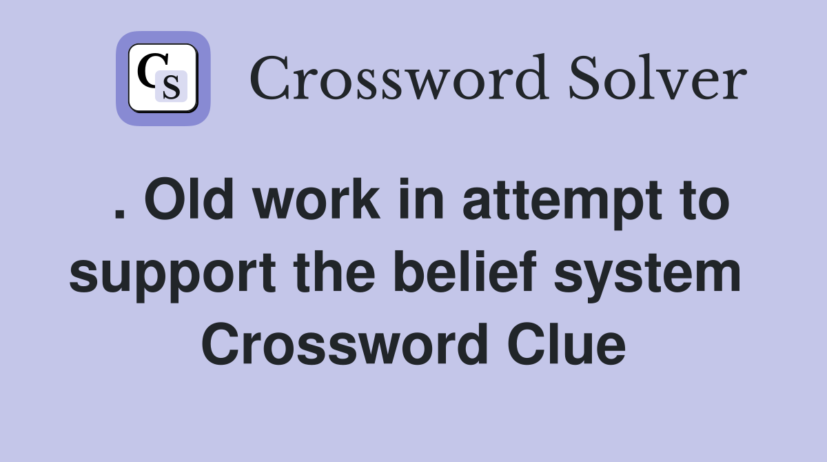 . Old work in attempt to support the belief system  Crossword Clue