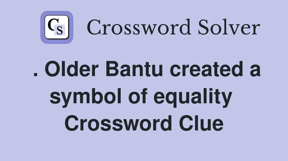 . Older Bantu created a symbol of equality  Crossword Clue