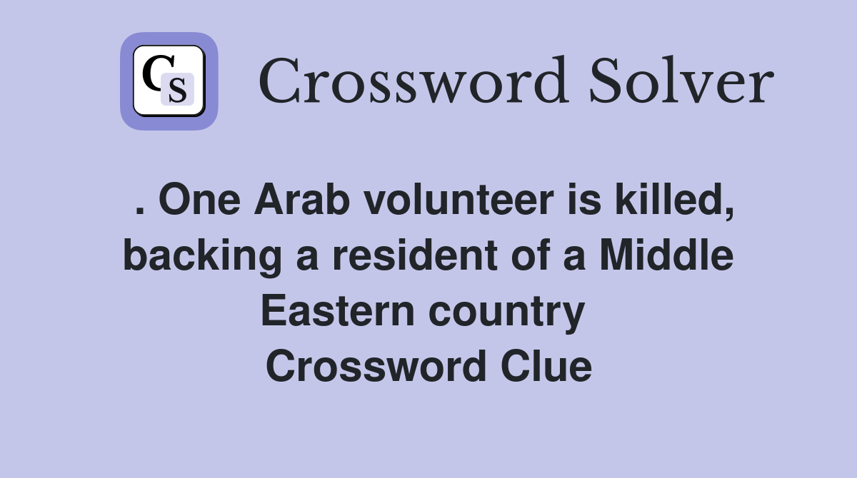 . One Arab volunteer is killed, backing a resident of a Middle Eastern country  Crossword Clue