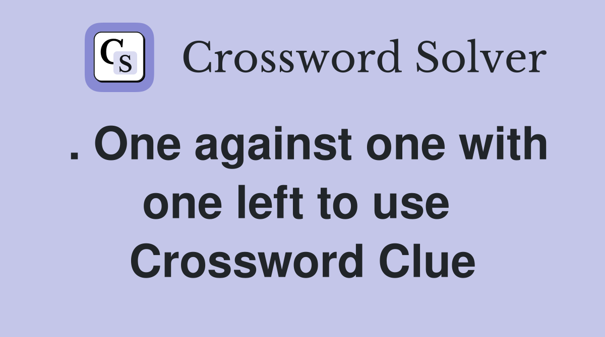 . One against one with one left to use  Crossword Clue